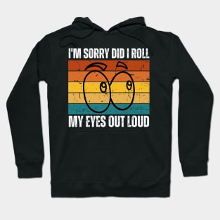 I'm Sorry Did I Roll My Eyes Out Loud Hoodie